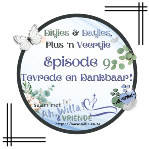 Episode 9 'Tevrede en Dankbaar Potgooi vir Ditjies en Datjies, Plus 'n Veertjie for Ah,Willa! © copyright