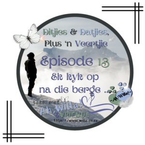 Episode 13 'Ek kyk op na die berge ... Potgooi vir Ditjies en Datjies, Plus 'n Veertjie for Ah,Willa! © copyright