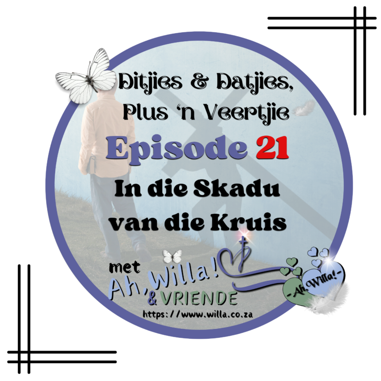 Episode 21 - In die skadu van die Kruis - Potgooi vir Ditjies en Datjies, Plus 'n Veertjie for Ah,Willa! © copyright