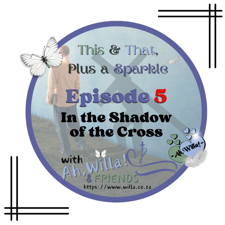 Episode 5 - In the Shadow of the Cross for This and That, Plus a Sparkle. for Ah,Willa! © copyright