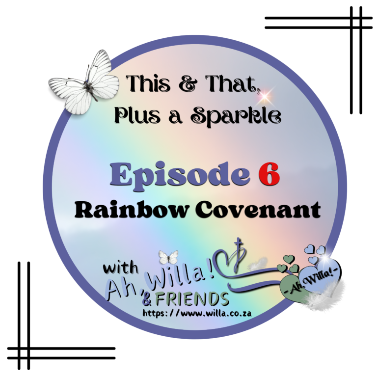Episode 6 - Rainbow Convenant for This and That, Plus a Sparkle. for Ah,Willa! © copyright